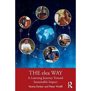 The elea Way. A Learning Journey Toward Sustainable Impact, Paperback - Peter Wuffli imagine