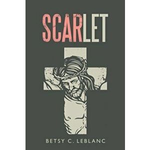 Scarlet, Paperback - Betsy C. LeBlanc imagine