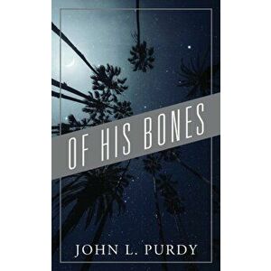 Of His Bones, Paperback - John L. Purdy imagine