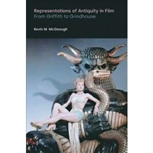 Representations of Antiquity in Film. From Griffith to Grindhouse, Paperback - Kevin M McGeough imagine