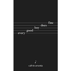 Every Good Boy Does Fine: Poetry and Prose, Paperback - Calvin Arsenia imagine