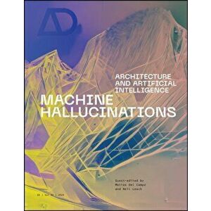 Machine Hallucinations: Architecture & Artificial Intelligence, Paperback - M del Campo imagine