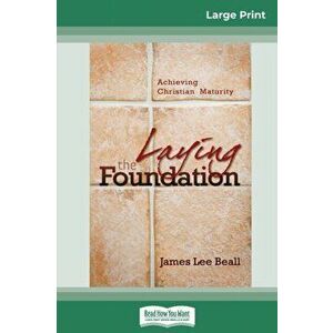 Laying the Foundation: Achieving Christian Maturity (16pt Large Print Edition), Paperback - James Beall imagine