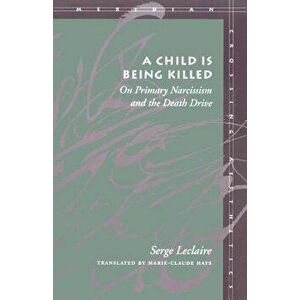 A Child Is Being Killed: On Primary Narcissism and the Death Drive, Paperback - Serge LeClaire imagine