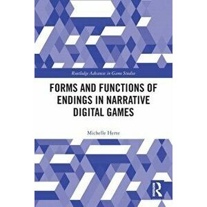 Forms and Functions of Endings in Narrative Digital Games, Paperback - Michelle Herte imagine
