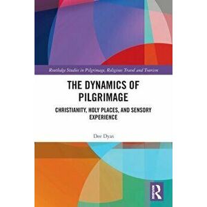 The Dynamics of Pilgrimage. Christianity, Holy Places, and Sensory Experience, Paperback - Dee Dyas imagine