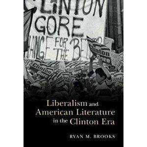 Liberalism and American Literature in the Clinton Era, Hardback - Ryan M. Brooks imagine