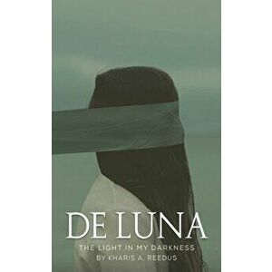 de Luna: The Light in My Darkness, Paperback - Kharis A. Reedus imagine