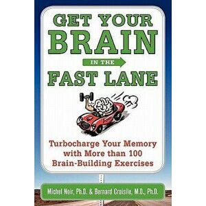 Get Your Brain in the Fast Lane: Turbocharge Your Memory with More Than 100 Brain-Building Exercises, Paperback - Michel Noir imagine