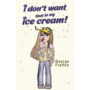 I Don't Want That in My Ice Cream!, Paperback - George Fratton imagine