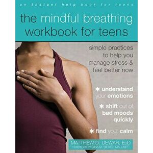 The Mindful Breathing Workbook for Teens: Simple Practices to Help You Manage Stress and Feel Better Now, Paperback - Matthew D. Dewar imagine