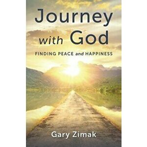 Journey with God: Finding Peace and Happiness, Paperback - Gary Zimak imagine