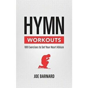 Hymn Workouts. 100 Exercises to Set Your Heart Ablaze, Paperback - Joe Barnard imagine