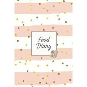 Food Diary: Daily Track & Record Food Intake Journal, Total Calories Log, Diet & Weight Log, Personal Nutrition Book - Amy Newton imagine
