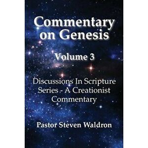 Commentary On Genesis - Volume 3: Discussions In Scripture Series - A Creationist Commentary, Paperback - Steven Barry Waldron imagine