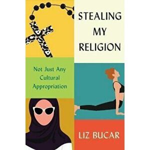 Stealing My Religion. Not Just Any Cultural Appropriation, Hardback - Liz Bucar imagine