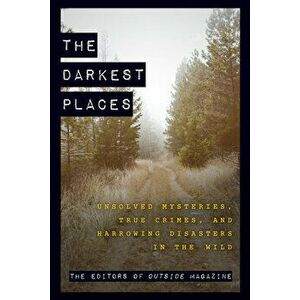 The Darkest Places: Unsolved Mysteries, True Crimes, and Harrowing Disasters in the Wild, Paperback - *** imagine