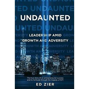 Undaunted: Leadership Amid Growth and Adversity, Paperback - Ed Zier imagine