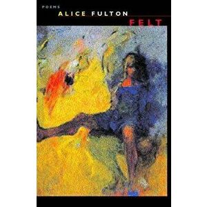 Felt: Poems, Paperback - Alice Fulton imagine