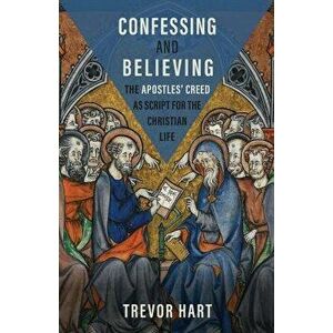 Confessing and Believing. The Apostles' Creed as Script for the Christian Life, Hardback - Trevor Hart imagine