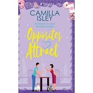 Opposites Attract: An Enemies to Lovers, Neighbors to Lovers Romantic Comedy, Hardcover - Camilla Isley imagine