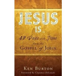 Jesus Is ...: 42 Days with Jesus from the Gospel of John, Paperback - Ken Burton imagine