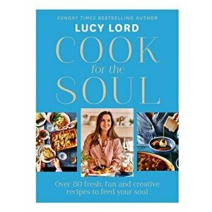 Cook for the Soul. Over 80 Fresh, Fun and Creative Recipes to Feed Your Soul, Hardback - Lucy Lord imagine