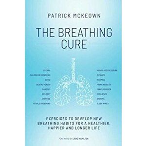 The Breathing Cure. EXERCISES TO DEVELOP NEW BREATHING HABITS FOR A HEALTHIER, HAPPIER AND LONGER LIFE, Paperback - *** imagine