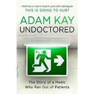 Undoctored. The Story of a Medic Who Ran Out of Patients, Paperback - Adam Kay imagine