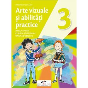 Arte vizuale si abilitati practice. Manual pentru clasa a III-a - Mirela Flonta, Claudia Stupineanu, Simona Dobrescu imagine