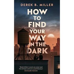How to Find Your Way in the Dark, Hardback - Derek B. Miller imagine