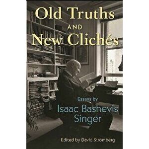 Old Truths and New Cliches. Essays by Isaac Bashevis Singer, Hardback - Isaac Bashevis Singer imagine