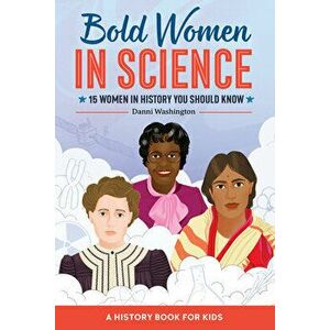 Bold Women in Science: 15 Women in History You Should Know, Paperback - Danni Washington imagine