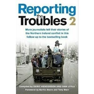 Reporting the Troubles 2. More Journalists Tell Their Stories of the Northern Ireland Conflict, Paperback - *** imagine