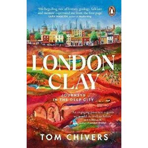 London Clay. Journeys in the Deep City, Paperback - Tom Chivers imagine