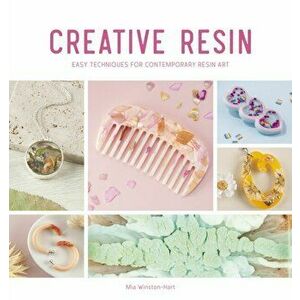 Creative Resin. Easy techniques for contemporary resin art, Paperback - Mia Winston-Hart imagine