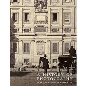 A History of Photography at the University of Notre Dame. Nineteenth Century, Hardback - David Acton imagine