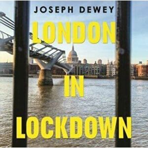 London in Lockdown, Paperback - Joseph Dewey imagine
