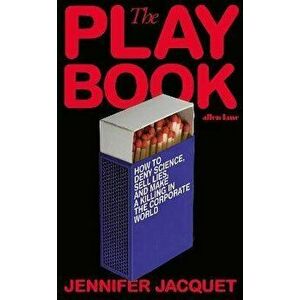 The Playbook. How to Deny Science, Sell Lies, and Make a Killing in the Corporate World, Hardback - Jennifer Jacquet imagine