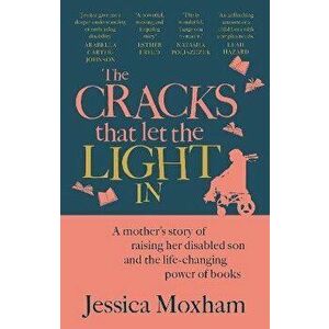 The Cracks that Let the Light In. A mother's story of raising her disabled son and the life-changing power of books, Paperback - Jessica Moxham imagine