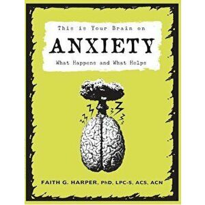 This Is Your Brain on Anxiety: What Happens and What Helps, Paperback - Faith G. Harper imagine