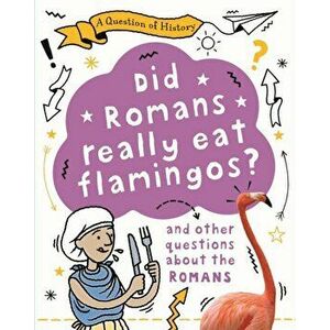 A Question of History: Did Romans really eat flamingos? And other questions about the Romans, Paperback - Tim Cooke imagine