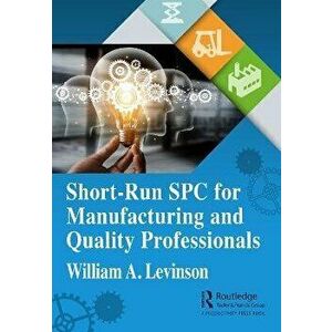 Short-Run SPC for Manufacturing and Quality Professionals, Paperback - William A. Levinson imagine