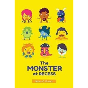 The Monster at Recess: A Book about Teasing, Bullying and Building Friendships, Paperback - Shira Potter imagine