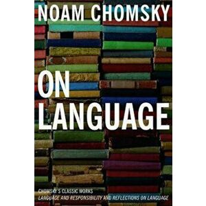 On Language: Chomsky's Classic Works, Language and Responsibility and Reflections on Language in One Volume, Paperback - Noam Chomsky imagine