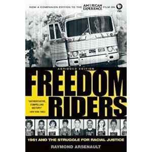 Freedom Riders: 1961 and the Struggle for Racial Justice, Paperback - Raymond Arsenault imagine