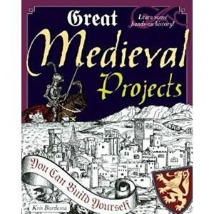 Great Medieval Projects You Can Build Yourself, Paperback - Kris Bordessa imagine