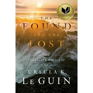 The Found and the Lost: The Collected Novellas of Ursula K. Le Guin, Paperback - Ursula K. Le Guin imagine