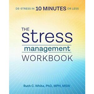The Stress Management Workbook: De-Stress in 10 Minutes or Less, Paperback - Ruth C. White imagine