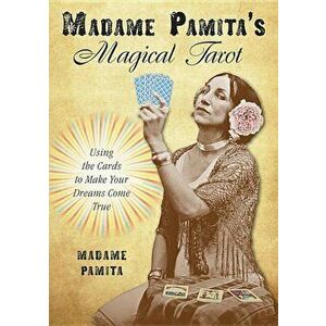 Madame Pamita's Magical Tarot: Using the Cards to Make Your Dreams Come True, Paperback - Madame Pamita imagine